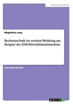 Rechentechnik im zweiten Weltkrieg am Beispiel der ENIGMA-Schlüsselmaschine