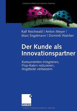 Der Kunde als Innovationspartner: Konsumenten integrieren, Flop-Raten reduzieren, Angebote verbessern