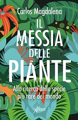 Il messia delle piante. Alla ricerca delle specie più rare del mondo