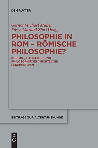 Philosophie in Rom - Römische Philosophie?: Kultur-, literatur- und philosophiegeschichtliche Perspektiven (Beiträge zur Altertumskunde, Band 358)