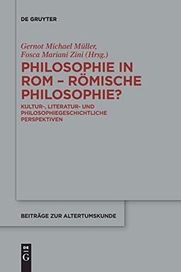 Philosophie in Rom - Römische Philosophie?: Kultur-, literatur- und philosophiegeschichtliche Perspektiven (Beiträge zur Altertumskunde, Band 358)