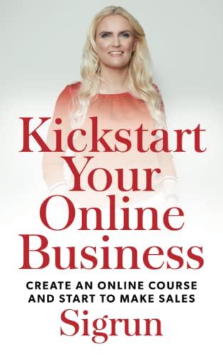 Kickstart Your Online Business: Create an Online Course and Start to Make Sales