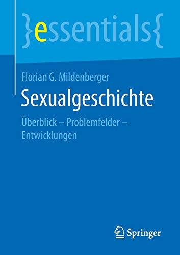 Sexualgeschichte: Überblick – Problemfelder – Entwicklungen (essentials)