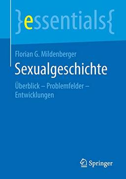 Sexualgeschichte: Überblick – Problemfelder – Entwicklungen (essentials)