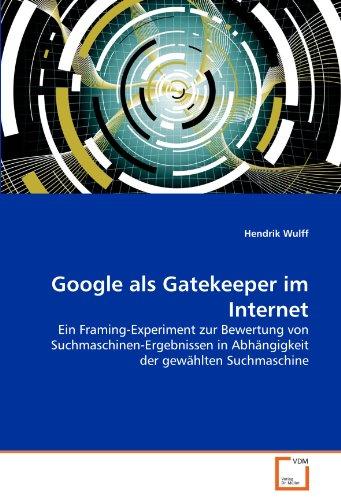 Google als Gatekeeper im Internet: Ein Framing-Experiment zur Bewertung von Suchmaschinen-Ergebnissen in Abhängigkeit der gewählten Suchmaschine