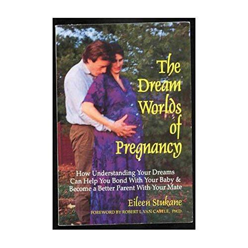 DREAM WORLDS OF PREGNANCY: How Understanding Your Dreams Can Help You Bond with Your Baby and Become a Better Parent