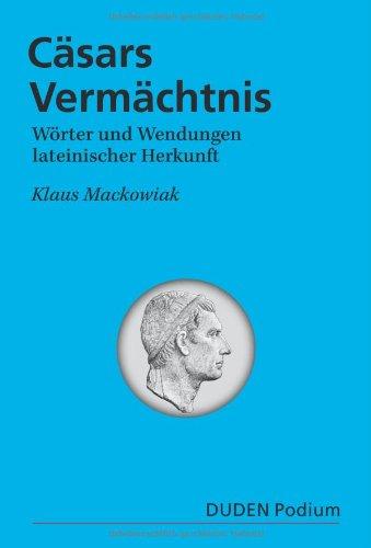 Duden Podium - Caesars Vermächtnis: Lateinische Wörter und Wendungen im Deutschen: Wörter und Wendungen lateinischer Herkunft