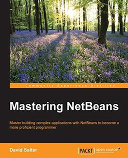 Mastering NetBeans: Master building complex applications with NetBeans to become more proficient programmers (English Edition)