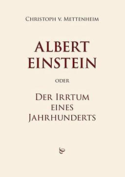 Albert Einstein oder Der Irrtum eines Jahrhunderts