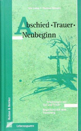 Abschied, Trauer, Neubeginn: Erfahrungen mit Tod und Trauer. Begleitung auf dem Trauerweg