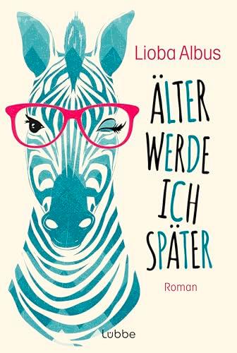 Älter werde ich später: Roman. Frech, emanzipiert, direkt - der Debütroman der beliebten Kabarettistin aus LADIES NIGHT