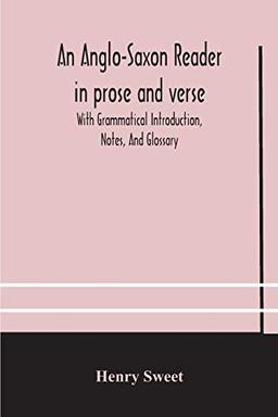 An Anglo-Saxon reader in prose and verse With Grammatical Introduction, Notes, And Glossary