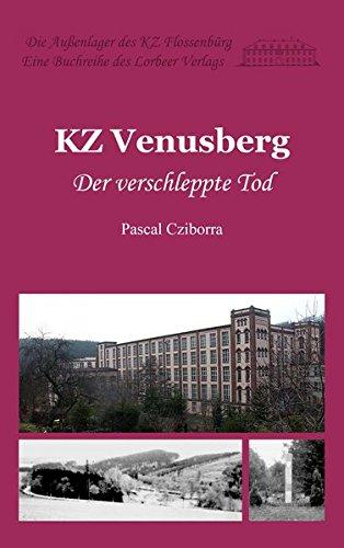 KZ Venusberg: Der verschleppte Tod (Die Außenlager des KZ Flossenbürg)