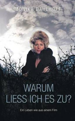 Warum ließ ich es zu?: Ein Leben wie aus einem Film