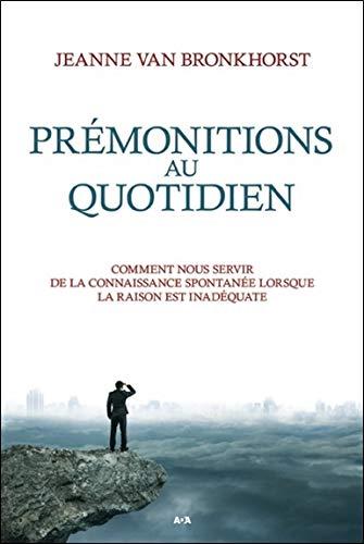 Prémonitions au quotidien - Comment nous servir de la connaissance spontanée lorsque la raison est inadéquate