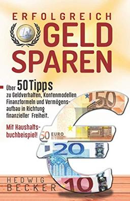 Erfolg-Reich Geld sparen!: Mit über 50 Tipps zu Geldverhalten, Kontenmodellen, Finanzformeln und Vermögensaufbau in Richtung finanzieller Freiheit. – mit Haushaltsbuchbeispiel