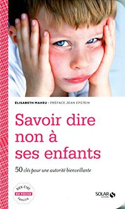 Savoir dire non à ses enfants : 50 clés pour une autorité bienveillante