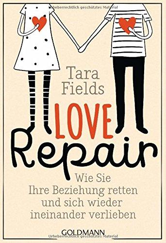 Love Repair: Wie Sie Ihre Beziehung retten und sich wieder ineinander verlieben