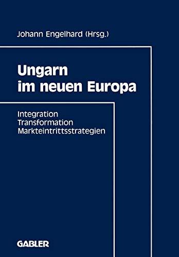 Ungarn im neuen Europa: Integration, Transformation, Markteintrittsstrategien