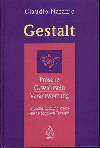 Gestalt: Präsenz, Gewahrsein, Verantwortung. Grundhaltung und Praxis einer lebendigen Therapie