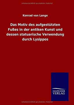 Das Motiv des aufgestützten Fußes in der antiken Kunst und dessen statuarische Verwendung durch Lysippos