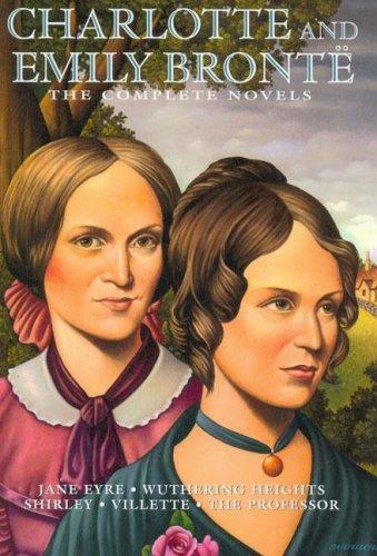 Charlotte and Emily Bronte: The Complete Novels