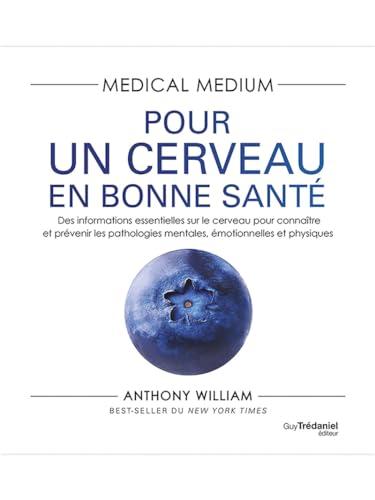 Medical medium. Pour un cerveau en bonne santé : des informations essentielles sur le cerveau pour connaître et prévenir les pathologies mentales, émotionnelles et physiques