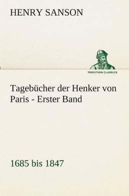 Tagebücher der Henker von Paris - Erster Band: 1685 bis 1847 (TREDITION CLASSICS)