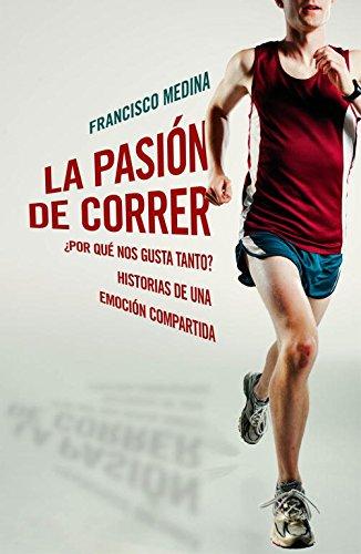 La pasión de correr : ¿por qué nos gusta tanto? : historias de una emoción compartida (Obras diversas)