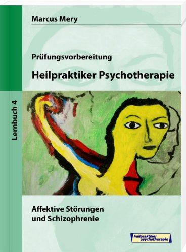 Heilpraktiker Psychotherapie 04. Affektive Störungen und Schizophrenie: Mein Weg zum Heilpraktiker Psychotherapie in 6 Bänden