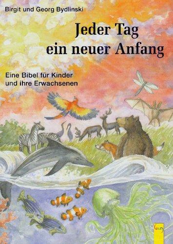 Jeder Tag ein neuer Anfang: Eine Bibel für Kinder und ihre Erwachsenen