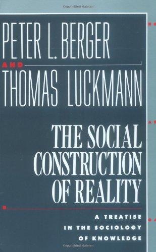 The Social Construction of Reality: A Treatise in the Sociology of Knowledge