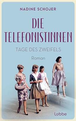 Die Telefonistinnen - Tage des Zweifels: Roman. Zwischen Wiederaufbau und Wirtschaftswunder, Petticoat und Emanzipation. Vier Freundinnen in schwieriger Zeit (Die Telefonistinnen-Saga, Band 2)