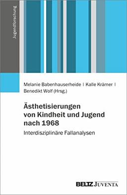 Ästhetisierungen von Kindheit und Jugend nach 1968: Interdisziplinäre Fallanalysen (Jugendforschung)