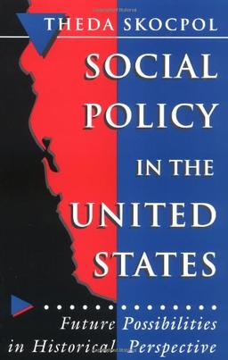 Social Policy in the United States: Future Possibilities in Historical Perspective (Princeton Studies in American Politics: Historical, International, and Comparative P...)