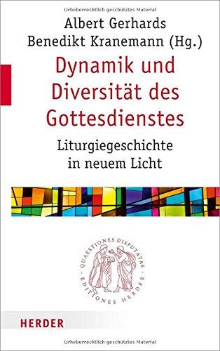 Dynamik und Diversität des Gottesdienstes: Liturgiegeschichte in neuem Licht (Quaestiones disputatae)