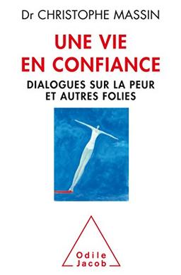 Une vie en confiance : dialogues sur la peur et autres folies