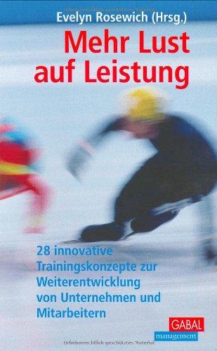 Mehr Lust auf Leistung. 28 innovative Trainingskonzepte zur Weiterentwicklung von Unternehmen und Mitarbeiitern