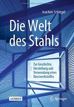 Die Welt des Stahls: Zur Geschichte, Herstellung und Verwendung eines Basiswerkstoffes