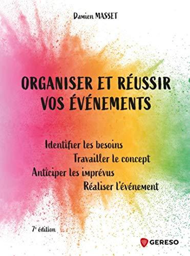 Organiser et réussir vos événements : identifier les besoins, travailler le concept, anticiper les imprévus, réaliser l'événement