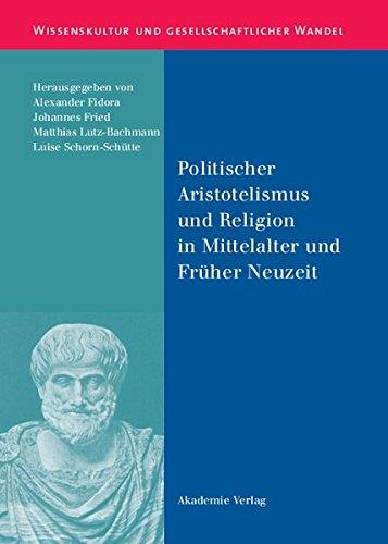 Politischer Aristotelismus und Religion in Mittelalter und Früher Neuzeit (Wissenskultur und gesellschaftlicher Wandel, Band 23)