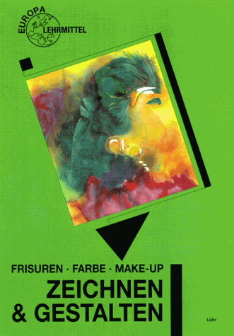 Zeichnen und Gestalten. Frisuren, Farbe, Make- Up