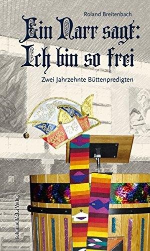 Ein Narr sagt: Ich bin so frei: Zwei Jahrzehnte Büttenpredigten