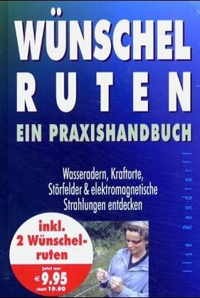 Wünschelruten. Ein Praxishandbuch. Wasseradern, Kraftorte, Störfelder & elektromagnetische Strahlungen entdecken