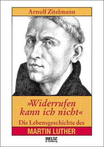 ' Widerrufen kann ich nicht'. Die Lebensgeschichte des Martin Luther. ( Ab 14 J.)