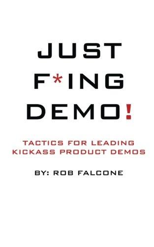 Just F*ing Demo!: Tactics For Leading Kickass Product Demos