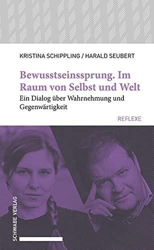 Bewusstseinssprung. Im Raum von Selbst und Welt: Ein Dialog über Wahrnehmung und Gegenwärtigkeit (Schwabe reflexe)