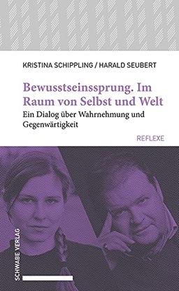 Bewusstseinssprung. Im Raum von Selbst und Welt: Ein Dialog über Wahrnehmung und Gegenwärtigkeit (Schwabe reflexe)