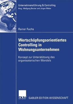 Wertschöpfungsorientiertes Controlling in Wohnungsunternehmen: Konzept zur Unterstützung des Organisatorischen Wandels (Unternehmensführung & Controlling)