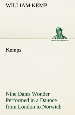 Kemps Nine Daies Wonder Performed in a Daunce from London to Norwich (TREDITION CLASSICS)